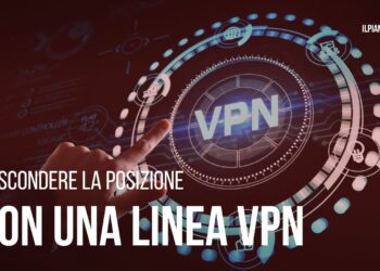 Come nascondere la propria posizione tramite la VPN
