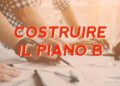 Come costruire il tuo Piano B: i primi passi per prepararti a ogni emergenza