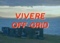 Vivere off-grid: esperienze e consigli per ridurre la dipendenza dal sistema