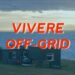 Vivere off-grid: esperienze e consigli per ridurre la dipendenza dal sistema
